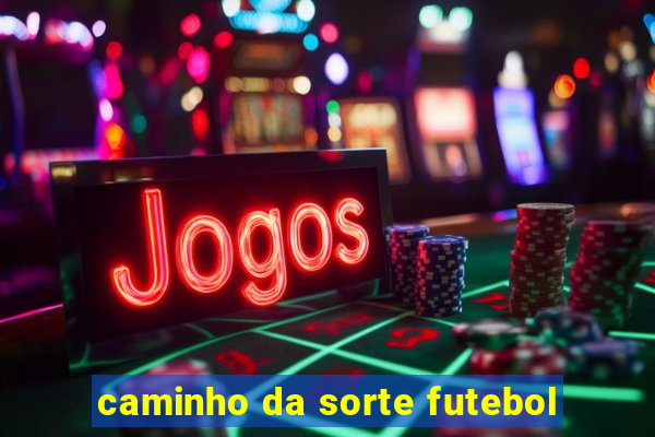 caminho da sorte futebol