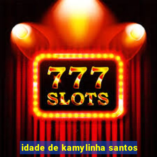 idade de kamylinha santos