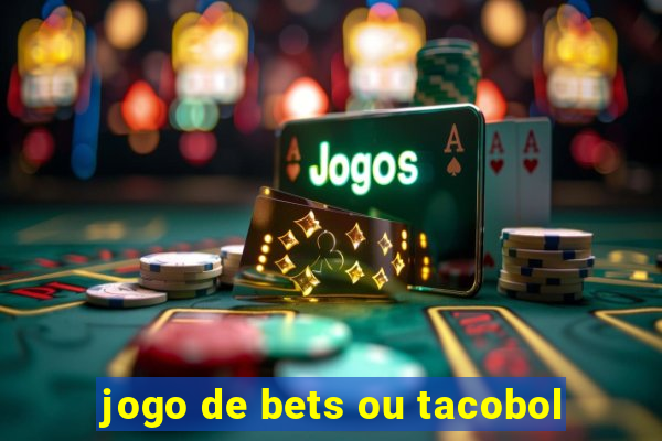 jogo de bets ou tacobol