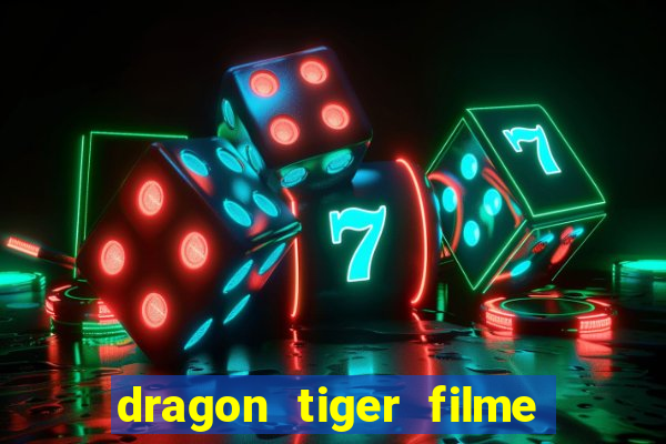 dragon tiger filme completo dublado online