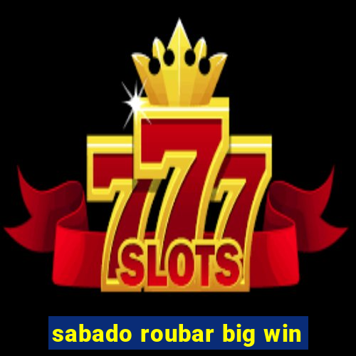 sabado roubar big win