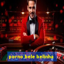 porno bele belinha