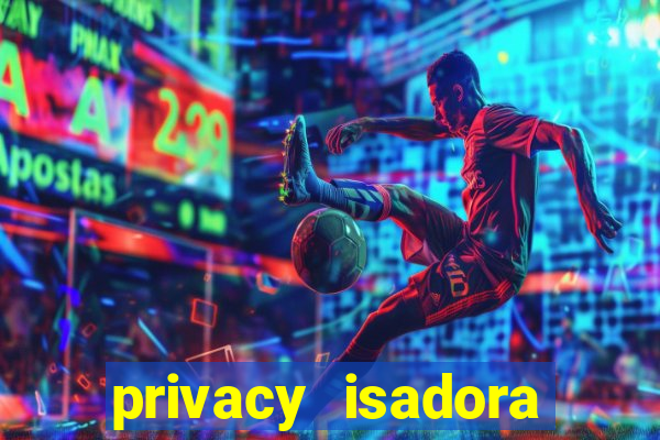 privacy isadora vale gratis