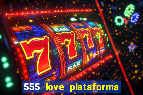 555 love plataforma de jogos