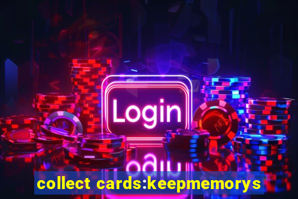 collect cards:keepmemorys