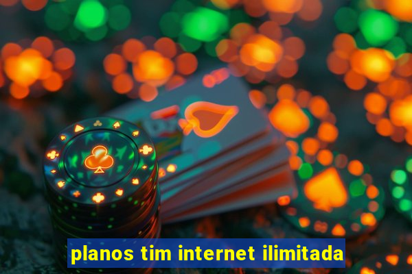 planos tim internet ilimitada