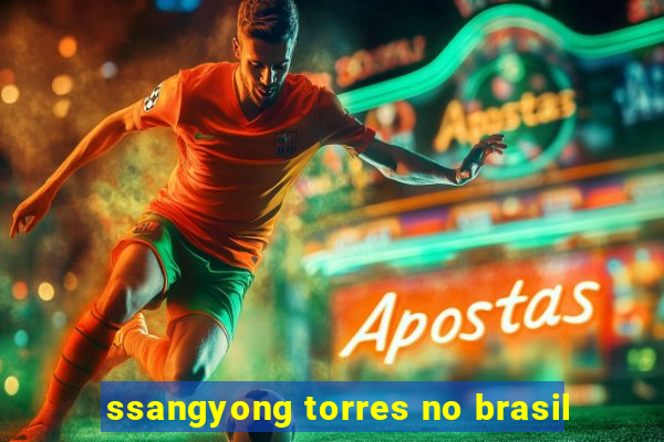 ssangyong torres no brasil