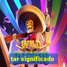 tar significado