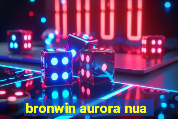 bronwin aurora nua