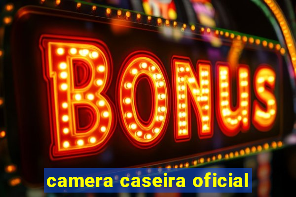 camera caseira oficial