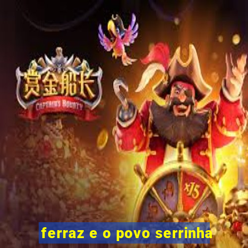 ferraz e o povo serrinha