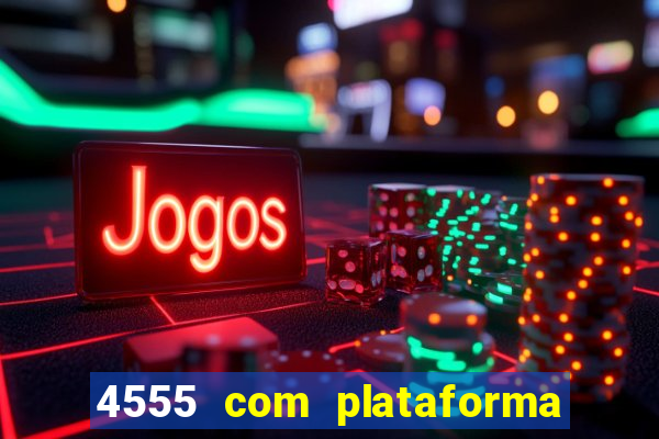 4555 com plataforma de jogos