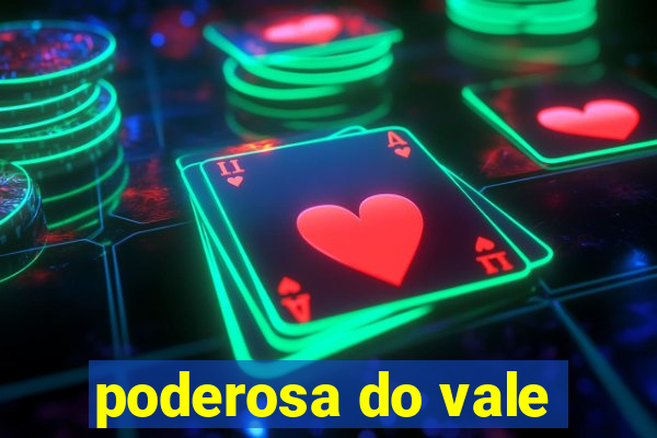 poderosa do vale