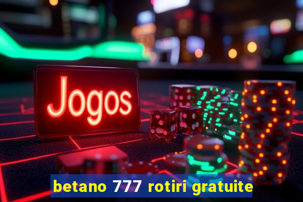 betano 777 rotiri gratuite