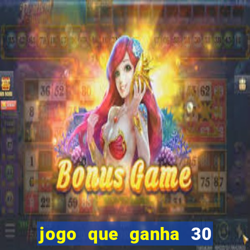 jogo que ganha 30 reais no cadastro