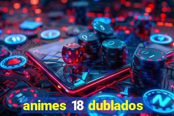 animes 18 dublados