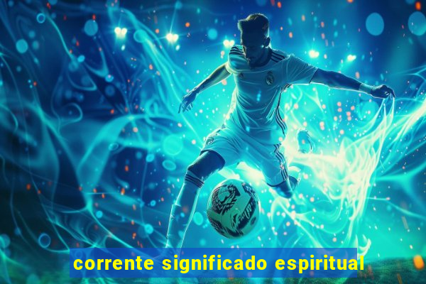 corrente significado espiritual