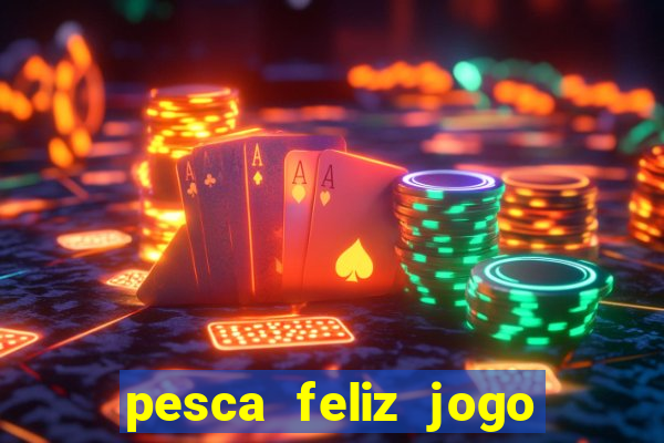 pesca feliz jogo ganhar dinheiro