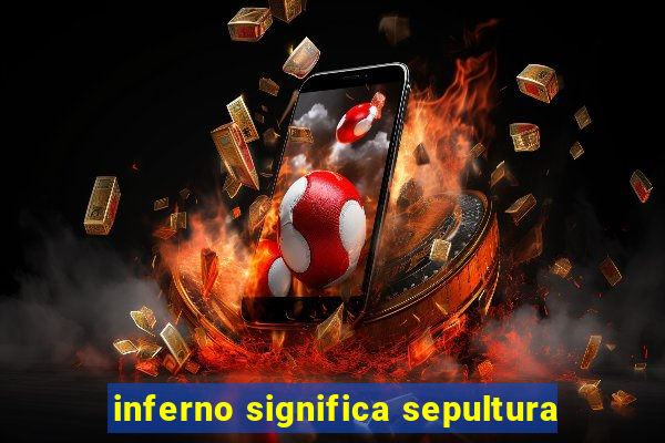 inferno significa sepultura