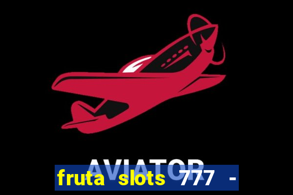 fruta slots 777 - mega jackpot