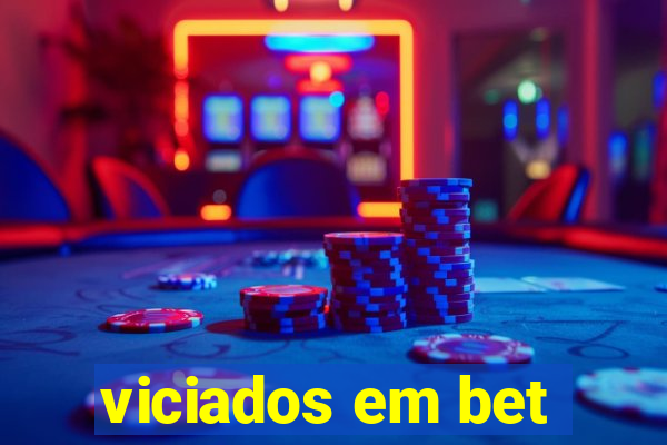 viciados em bet