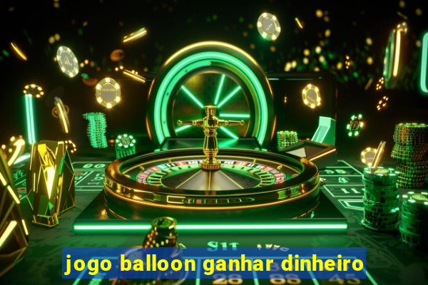 jogo balloon ganhar dinheiro