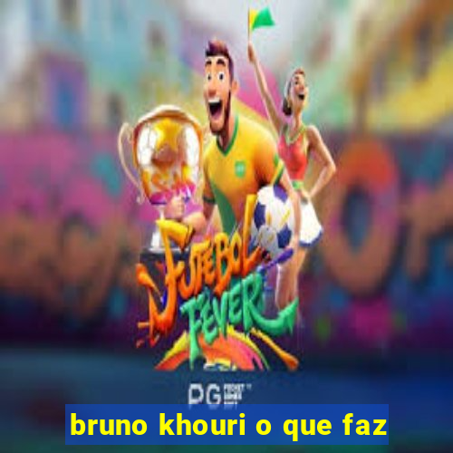 bruno khouri o que faz