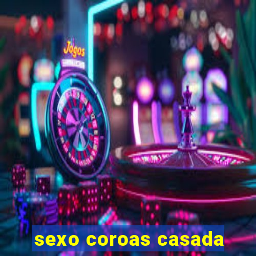 sexo coroas casada