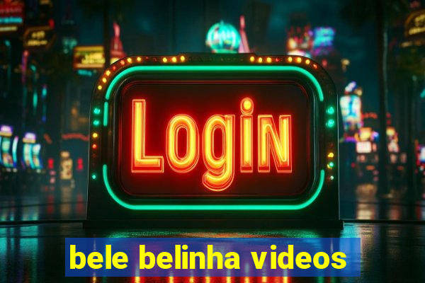 bele belinha videos