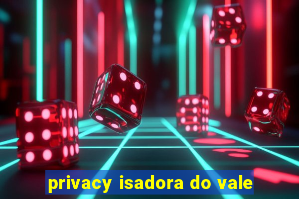 privacy isadora do vale