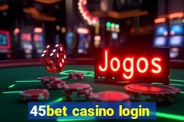 45bet casino login