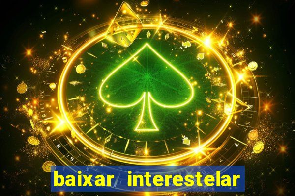 baixar interestelar filme completo dublado