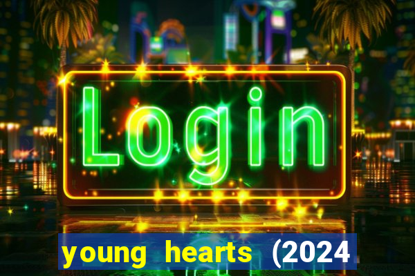 young hearts (2024 assistir online gratis)