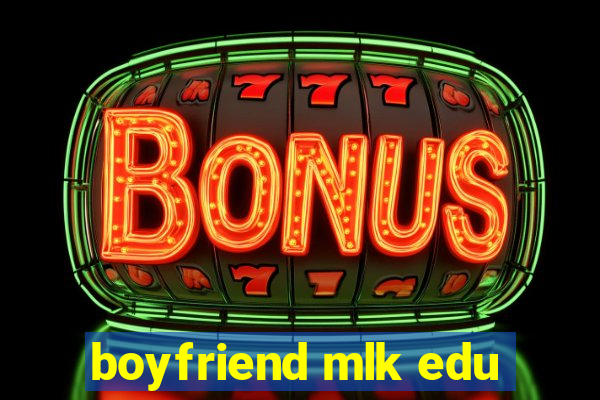 boyfriend mlk edu
